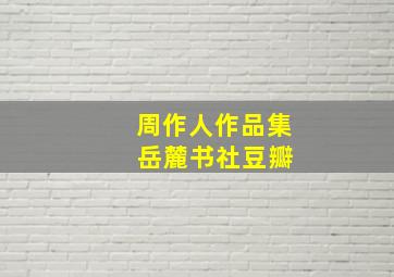 周作人作品集 岳麓书社豆瓣